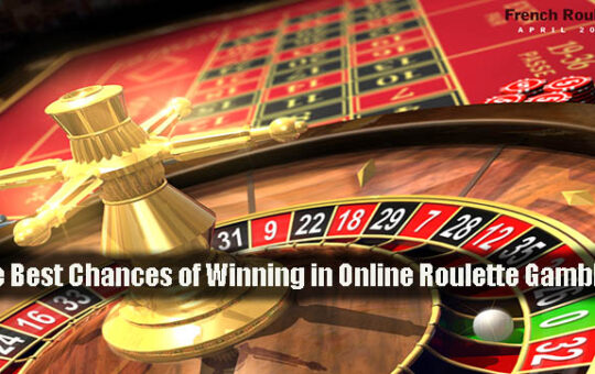 The Best Chances of Winning in Online Roulette Gambling